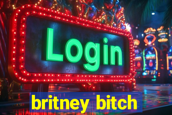 britney bitch